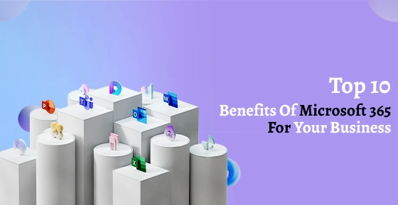 Top 10 Benefits Of Microsoft 365 For Your Business